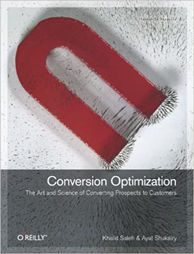 Conversion Optimization: The Art and Science of Converting Prospects to Customers by Khalid Saleh
